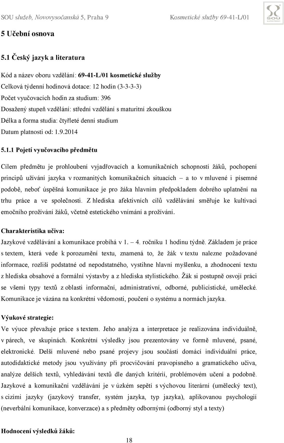 vzdělání: střední vzdělání s maturitní zkouškou Délka a forma studia: čtyřleté denní studium Datum platnosti od: 1.