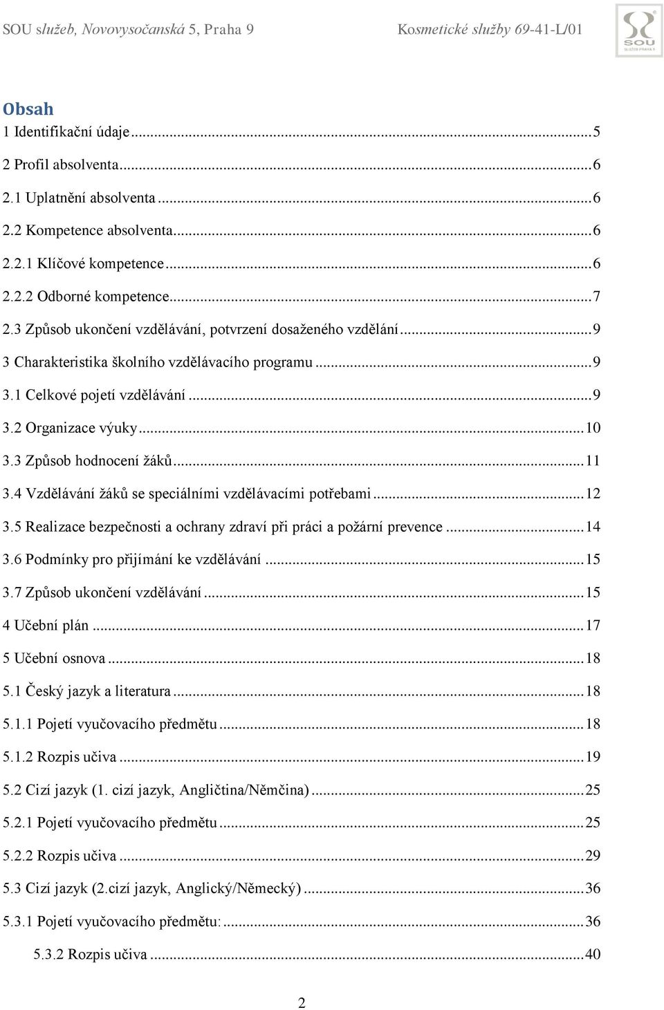 3 Způsob hodnocení žáků... 11 3.4 Vzdělávání žáků se speciálními vzdělávacími potřebami... 12 3.5 Realizace bezpečnosti a ochrany zdraví při práci a požární prevence... 14 3.