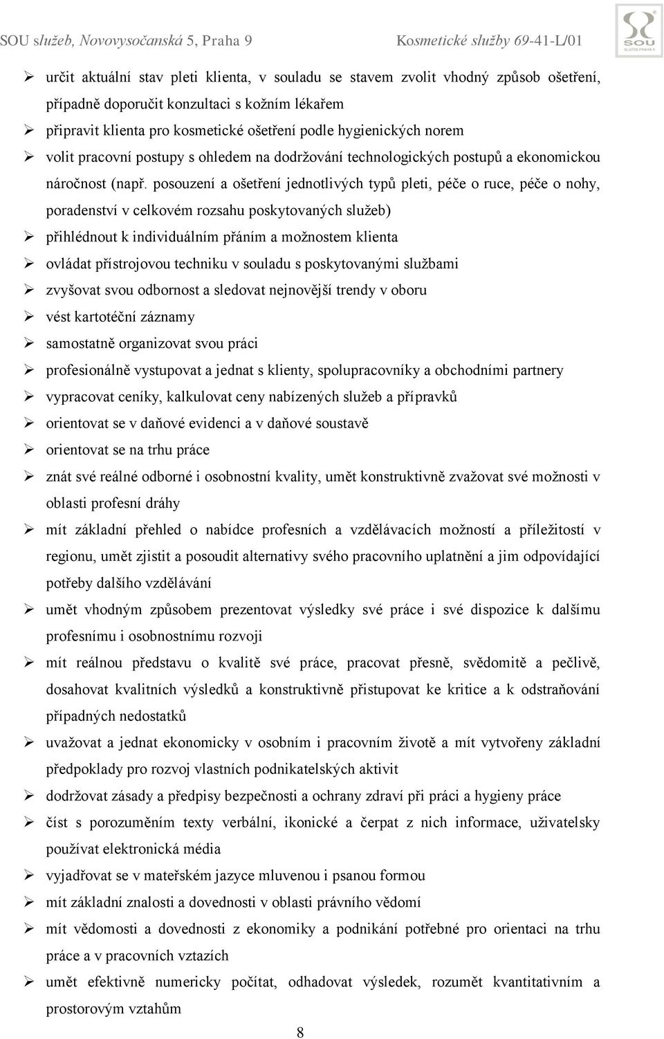 posouzení a ošetření jednotlivých typů pleti, péče o ruce, péče o nohy, poradenství v celkovém rozsahu poskytovaných služeb) přihlédnout k individuálním přáním a možnostem klienta ovládat