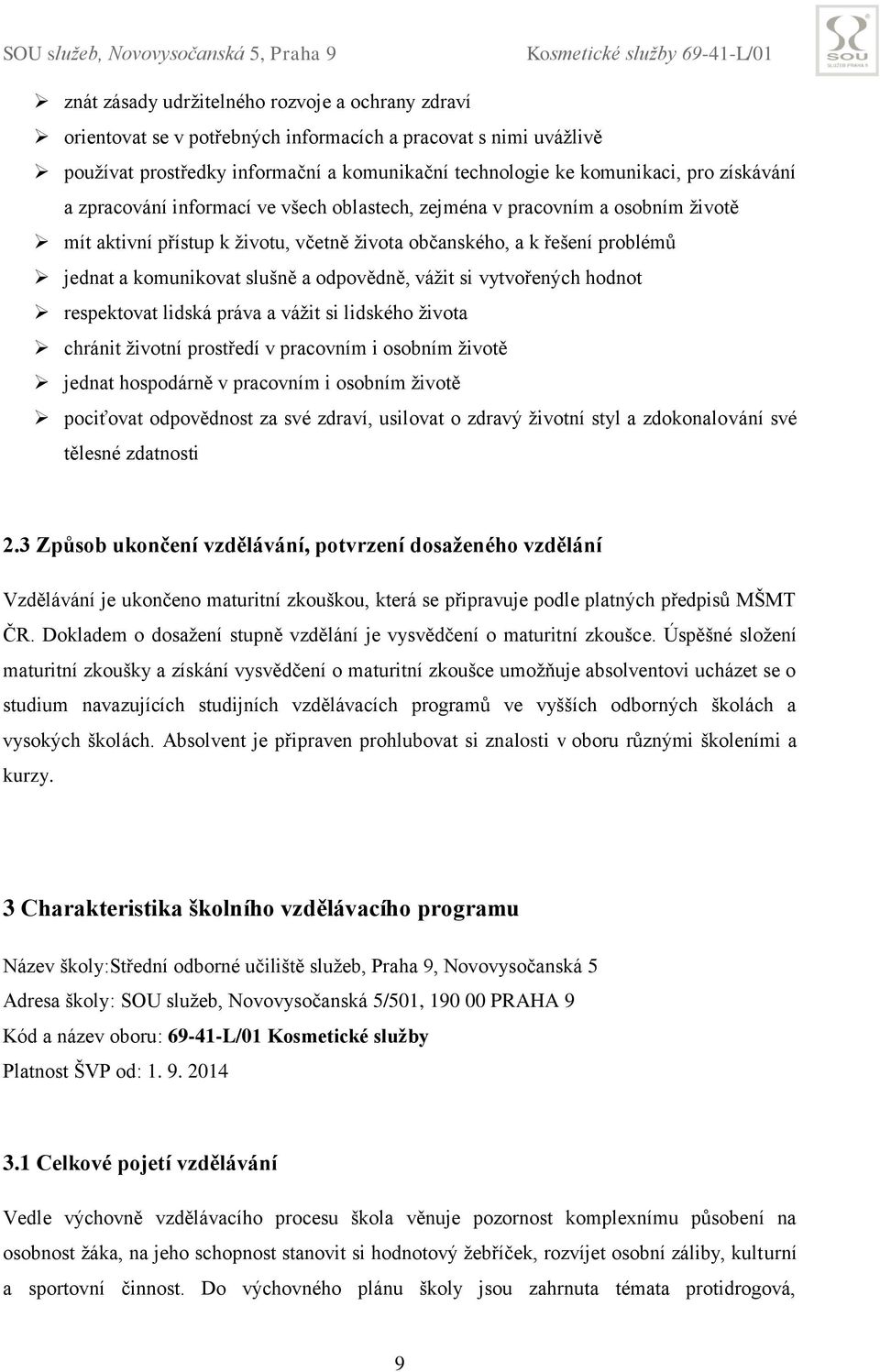 odpovědně, vážit si vytvořených hodnot respektovat lidská práva a vážit si lidského života chránit životní prostředí v pracovním i osobním životě jednat hospodárně v pracovním i osobním životě