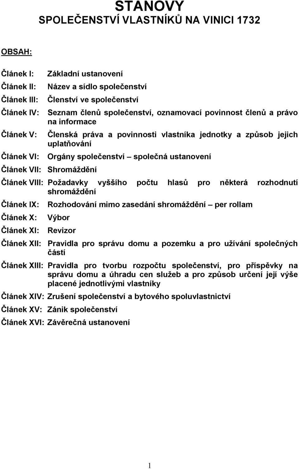 Shromáždění Článek VIII: Požadavky vyššího počtu hlasů pro některá rozhodnutí shromáždění Článek IX: Článek X: Článek XI: Rozhodování mimo zasedání shromáždění per rollam Výbor Revizor Článek XII: