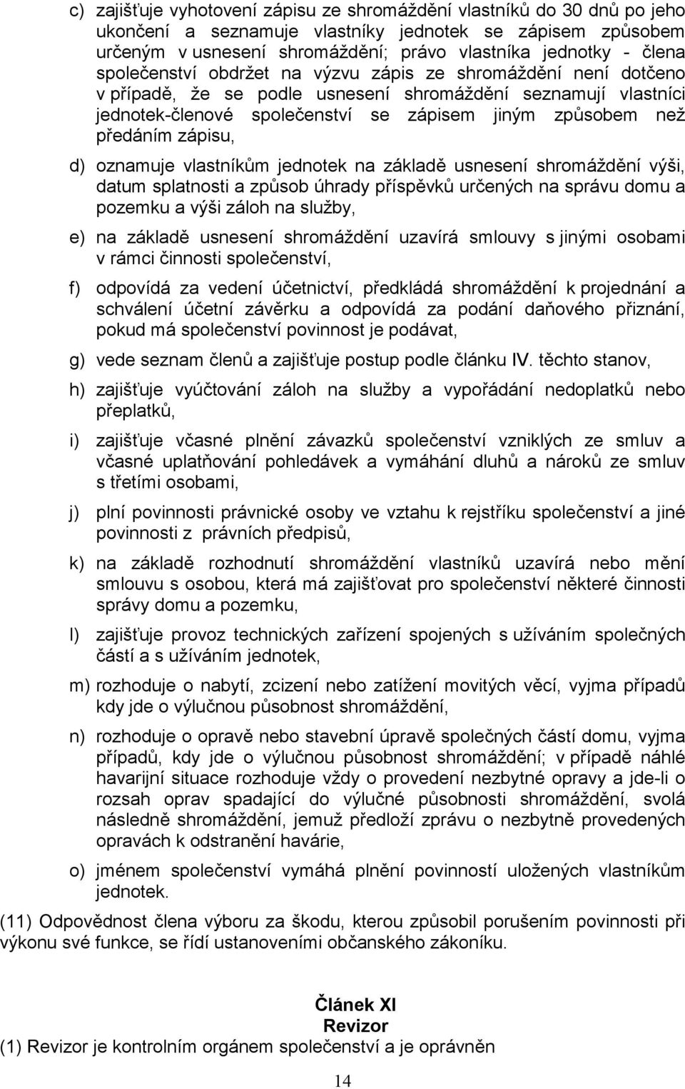 zápisu, d) oznamuje vlastníkům jednotek na základě usnesení shromáždění výši, datum splatnosti a způsob úhrady příspěvků určených na správu domu a pozemku a výši záloh na služby, e) na základě