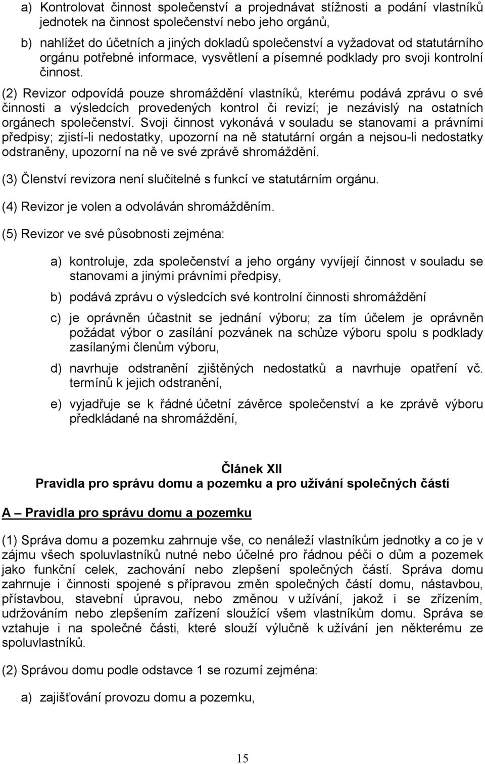 (2) Revizor odpovídá pouze shromáždění vlastníků, kterému podává zprávu o své činnosti a výsledcích provedených kontrol či revizí; je nezávislý na ostatních orgánech společenství.