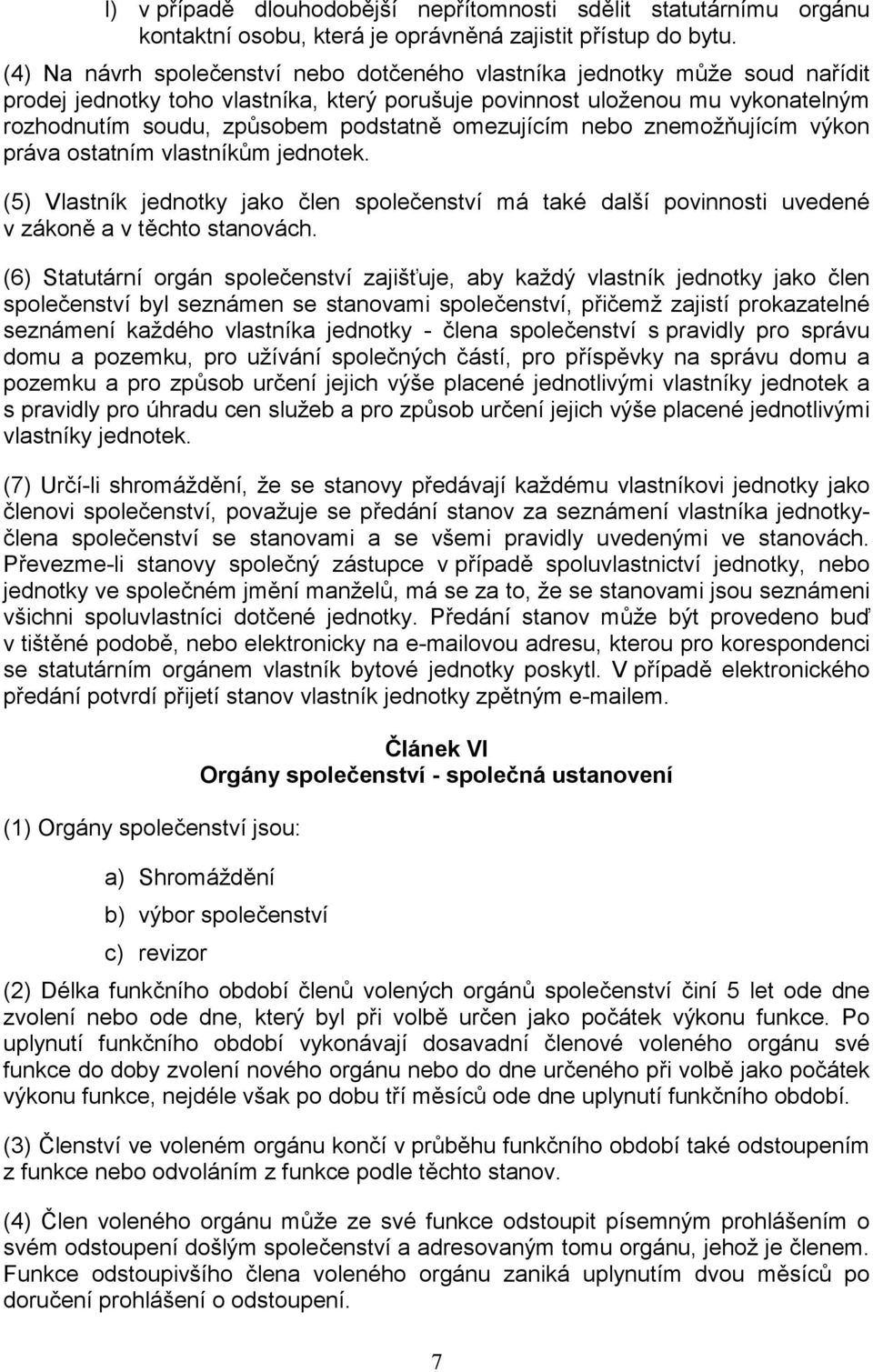 omezujícím nebo znemožňujícím výkon práva ostatním vlastníkům jednotek. (5) Vlastník jednotky jako člen společenství má také další povinnosti uvedené v zákoně a v těchto stanovách.