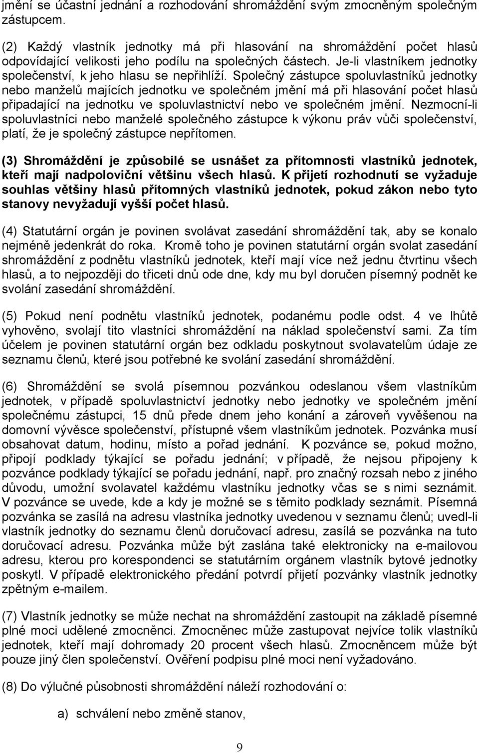 Společný zástupce spoluvlastníků jednotky nebo manželů majících jednotku ve společném jmění má při hlasování počet hlasů připadající na jednotku ve spoluvlastnictví nebo ve společném jmění.