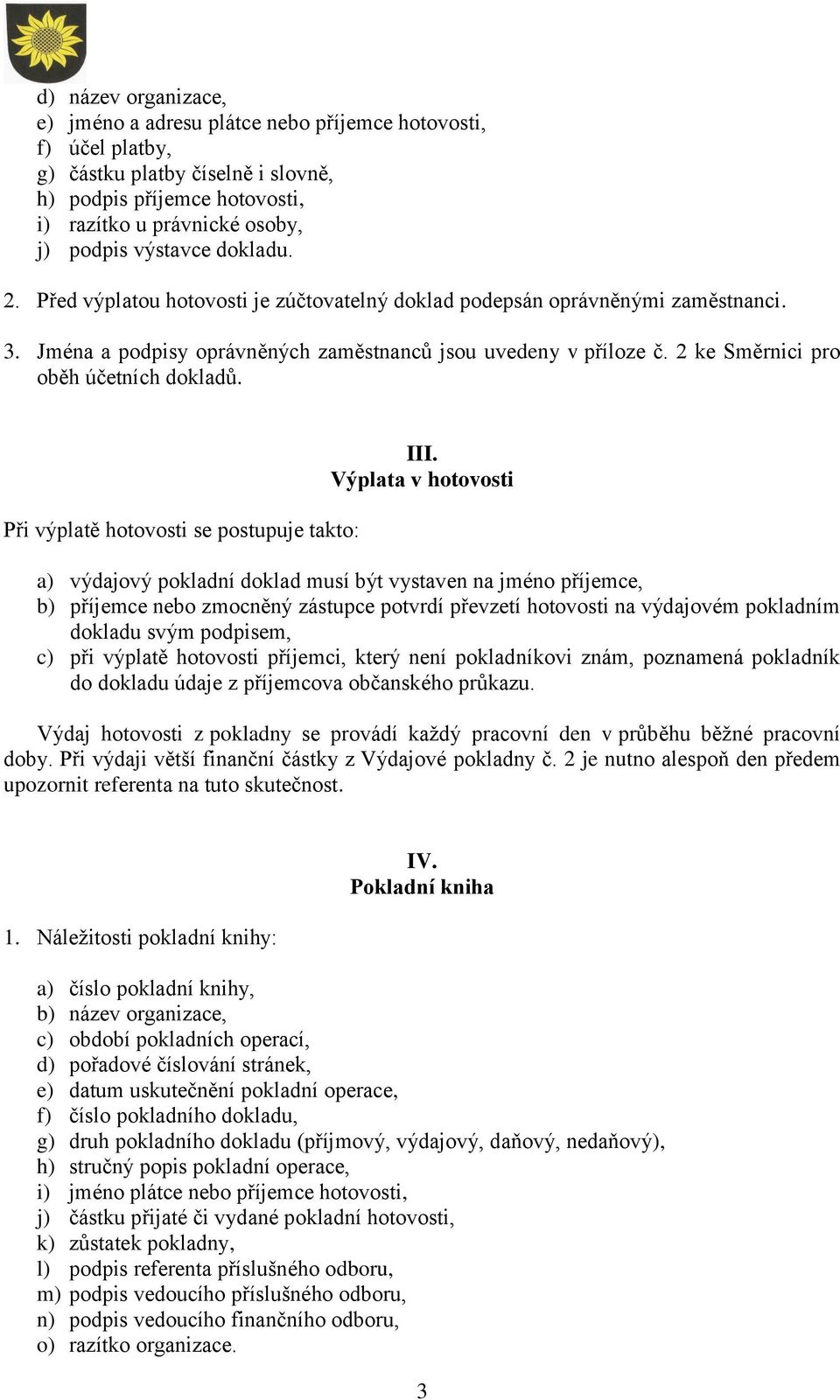 2 ke Směrnici pro oběh účetních dokladů. Při výplatě hotovosti se postupuje takto: III.