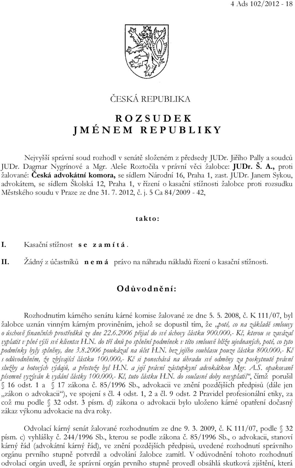 7. 2012, č. j. 5 Ca 84/2009-42, takto: I. Kasační stížnost s e z a m í t á. II. Žádný z účastníků n e m á právo na náhradu nákladů řízení o kasační stížnosti.