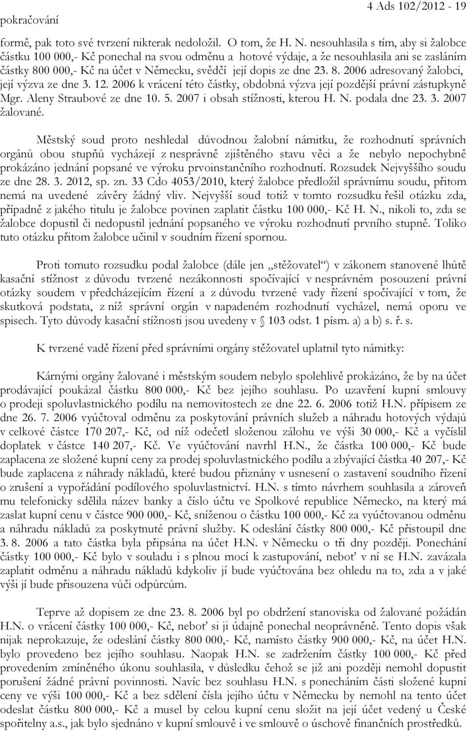 12. 2006 k vrácení této částky, obdobná výzva její pozdější právní zástupkyně Mgr. Aleny Straubové ze dne 10. 5. 2007 i obsah stížnosti, kterou H. N. podala dne 23. 3. 2007 žalované.