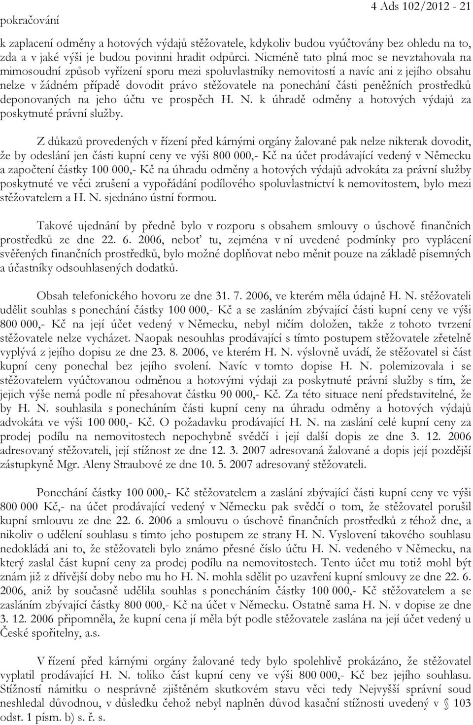 části peněžních prostředků deponovaných na jeho účtu ve prospěch H. N. k úhradě odměny a hotových výdajů za poskytnuté právní služby.