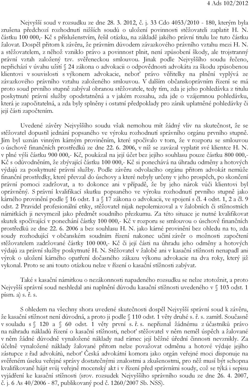 a stěžovatelem, z něhož vzniklo právo a povinnost plnit, není způsobení škody, ale trojstranný právní vztah založený tzv. svěřeneckou smlouvou.