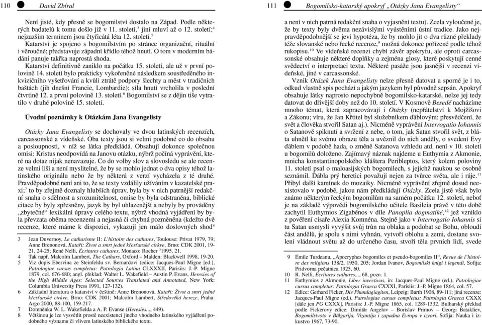 O tom v moderním bádání panuje takfika naprostá shoda. Katarství definitivnû zaniklo na poãátku 15. století, ale uï v první polovinû 14.