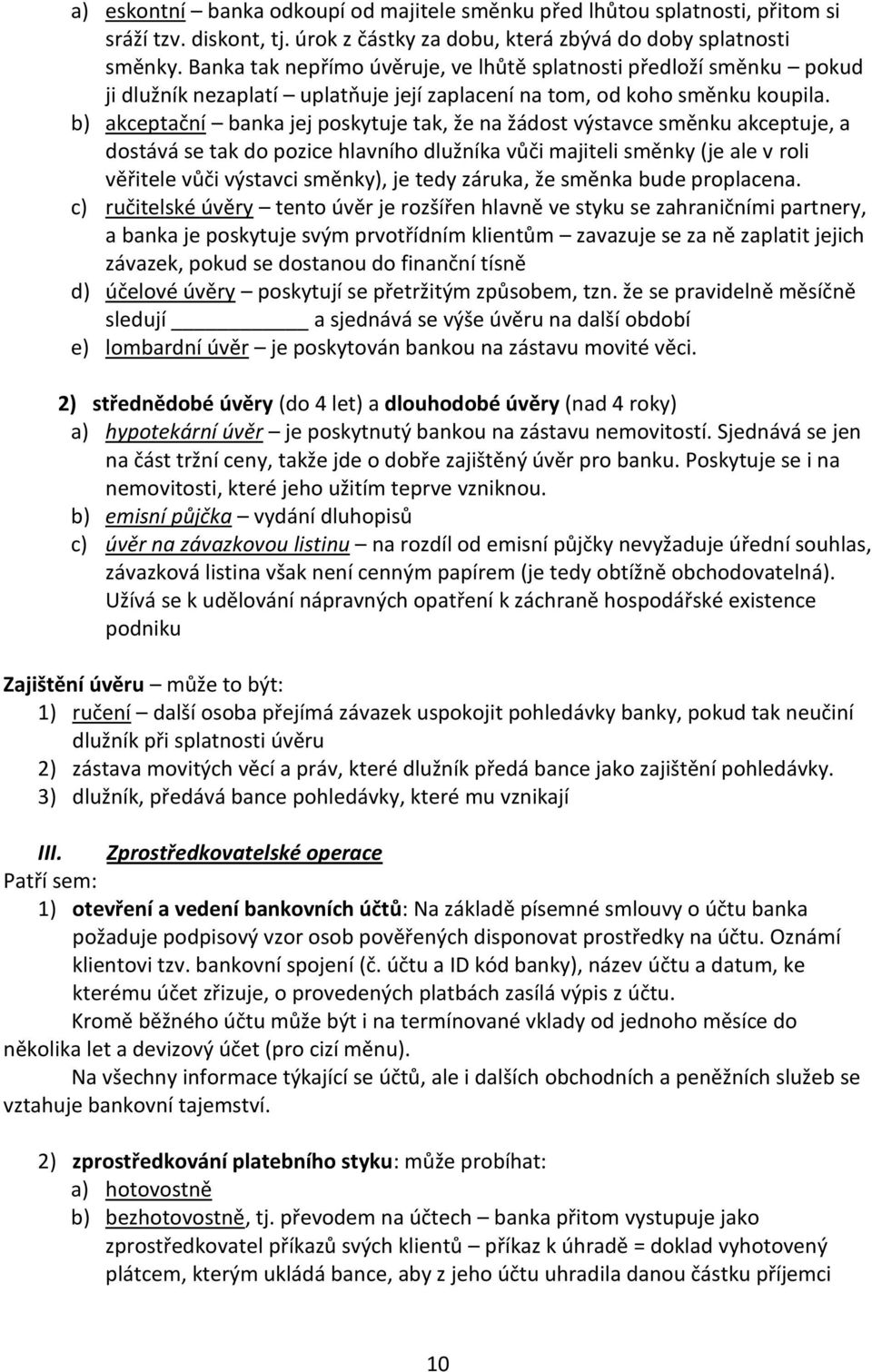 b) akceptační banka jej poskytuje tak, že na žádost výstavce směnku akceptuje, a dostává se tak do pozice hlavního dlužníka vůči majiteli směnky (je ale v roli věřitele vůči výstavci směnky), je tedy