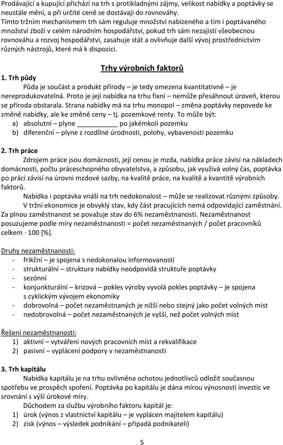 zasahuje stát a ovlivňuje další vývoj prostřednictvím různých nástrojů, které má k dispozici. Trhy výrobních faktorů 1.