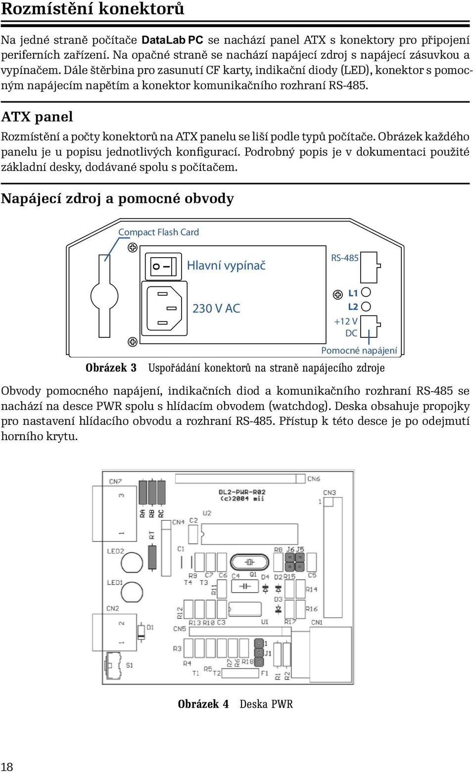 Dále štěrbina pro zasunutí CF karty, indikační diody (LED), konektor s pomocným napájecím napětím a konektor komunikačního rozhraní RS-485.