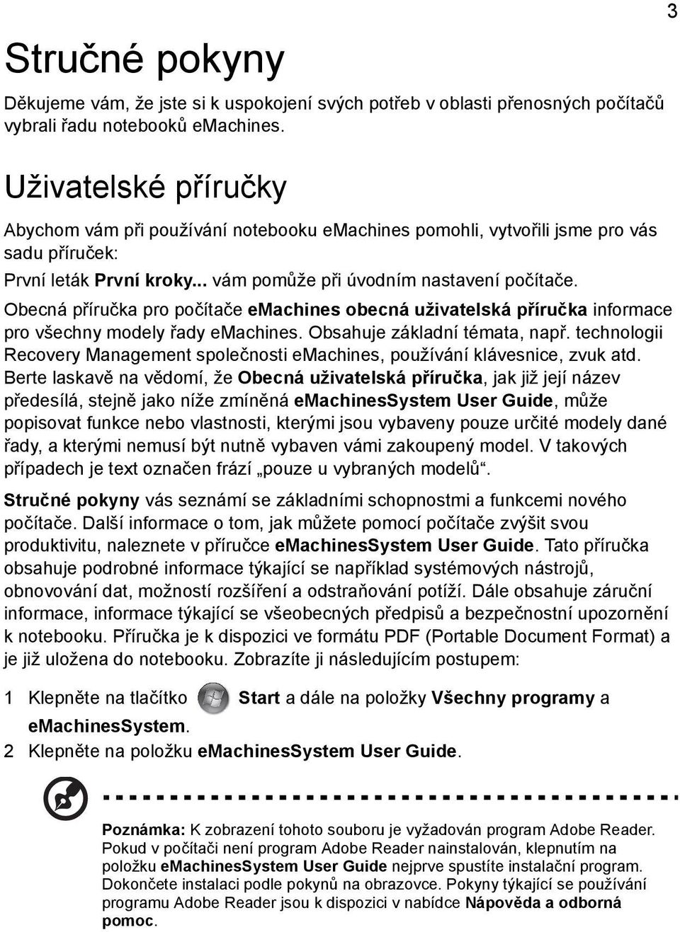 Obecná příručka pro počítače emachines obecná uživatelská příručka informace pro všechny modely řady emachines. Obsahuje základní témata, např.