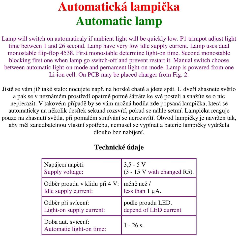 Manual switch choose between automatic light-on mode and pernament light-on mode. Lamp is powered from one Li-ion cell. On PCB may be placed charger from Fig. 2.