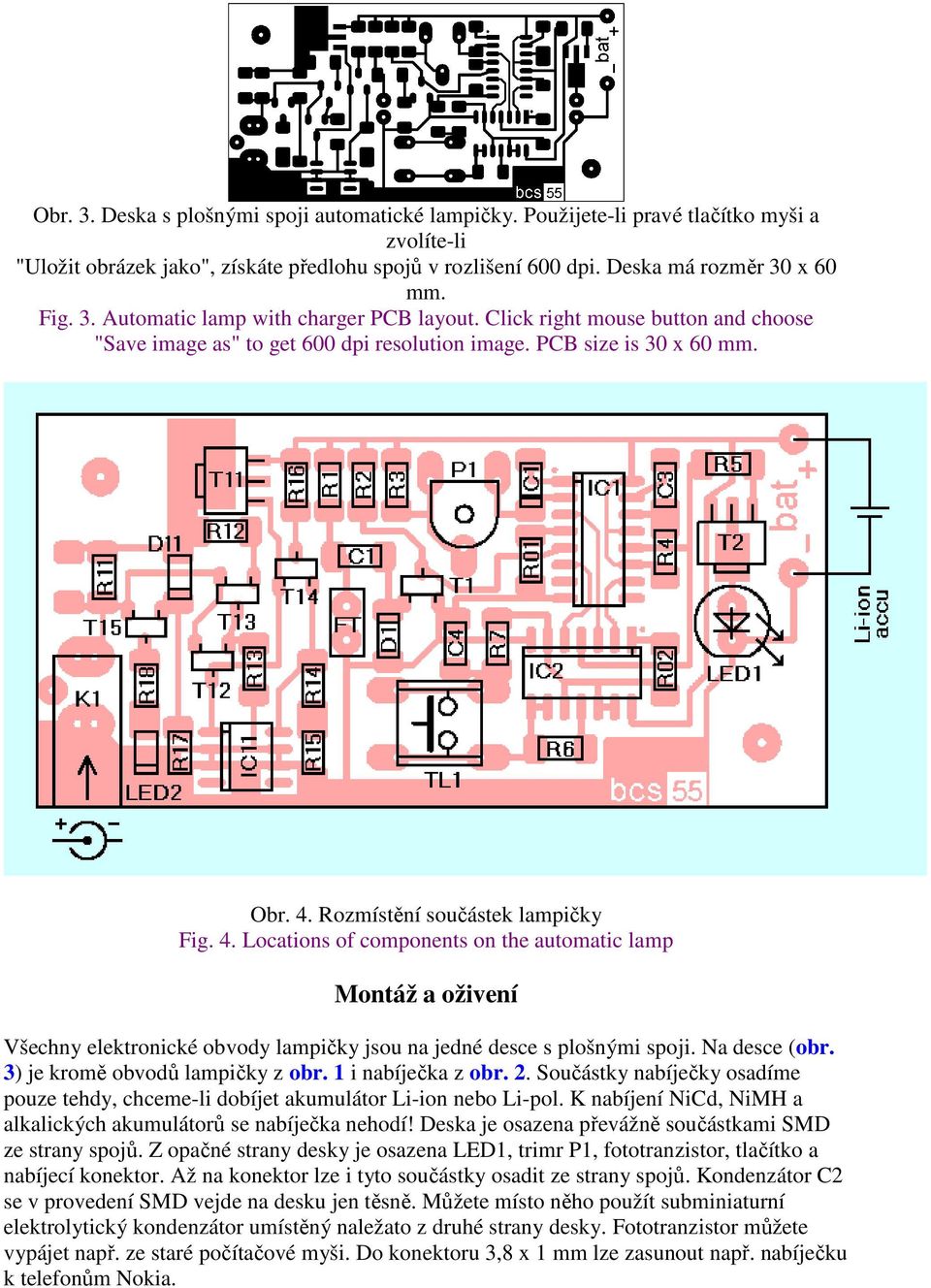 Rozmístění součástek lampičky Fig. 4. Locations of components on the automatic lamp Montáž a oživení Všechny elektronické obvody lampičky jsou na jedné desce s plošnými spoji. Na desce (obr.