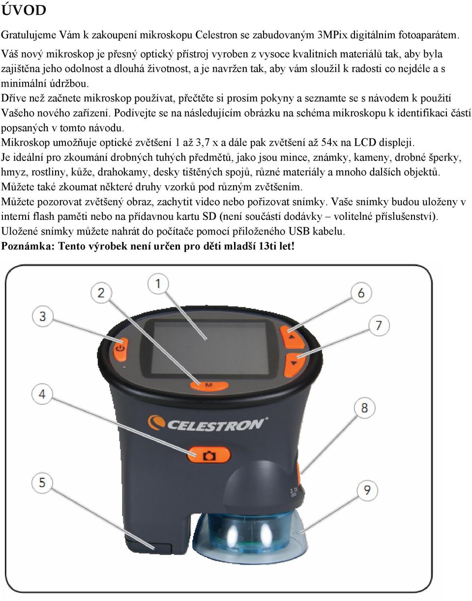 s minimální údržbou. Dříve než začnete mikroskop používat, přečtěte si prosím pokyny a seznamte se s návodem k použití Vašeho nového zařízení.