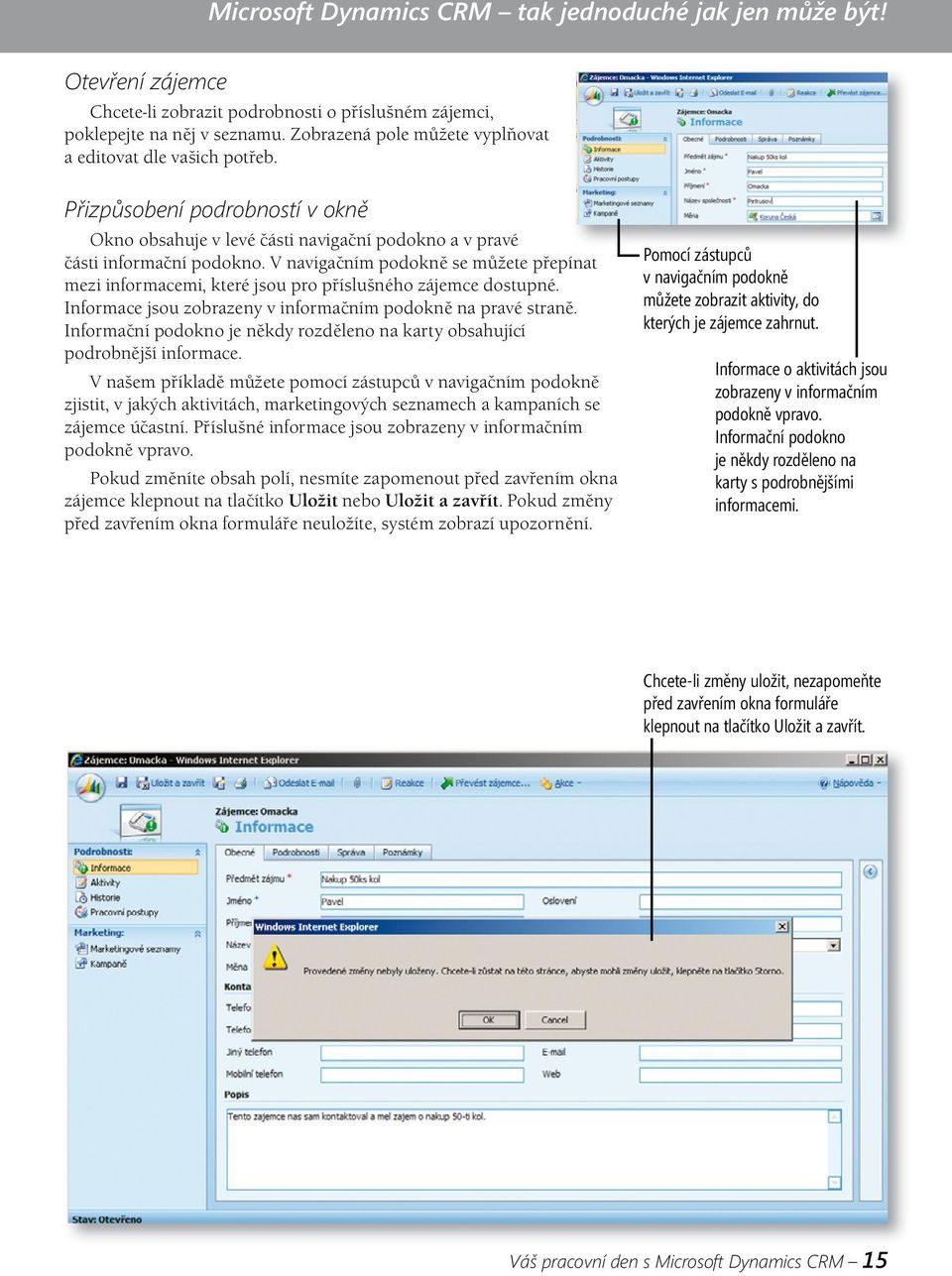 V navigačním podokně se můžete přepínat mezi informacemi, které jsou pro příslušného zájemce dostupné. Informace jsou zobrazeny v informačním podokně na pravé straně.