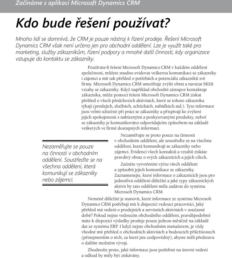 Lze je využít také pro marketing, služby zákazníkům, řízení podpory a mnohé další činnosti, kdy organizace vstupuje do kontaktu se zákazníky. Nezaměřujte se pouze na činnosti v obchodním oddělení.