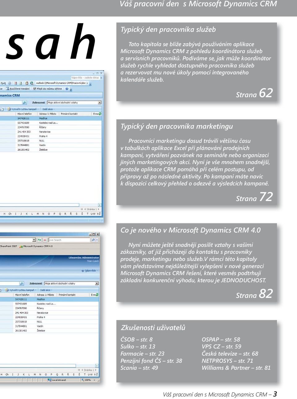 Strana 62 Typický den pracovníka marketingu Pracovníci marketingu dosud trávili většinu času v tabulkách aplikace Excel při plánování prodejních kampaní, vytváření pozvánek na semináře nebo