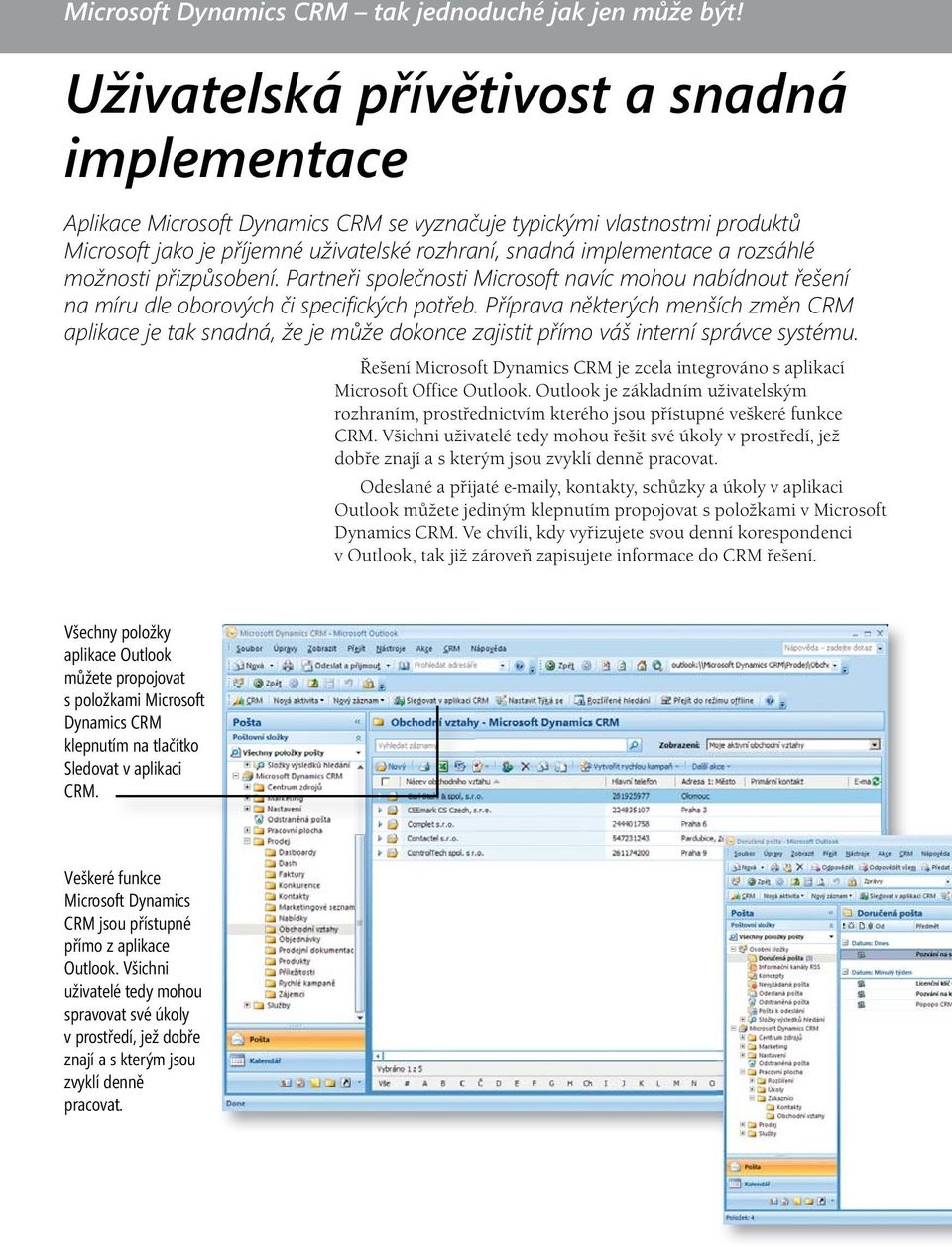 rozsáhlé možnosti přizpůsobení. Partneři společnosti Microsoft navíc mohou nabídnout řešení na míru dle oborových či specifi ckých potřeb.