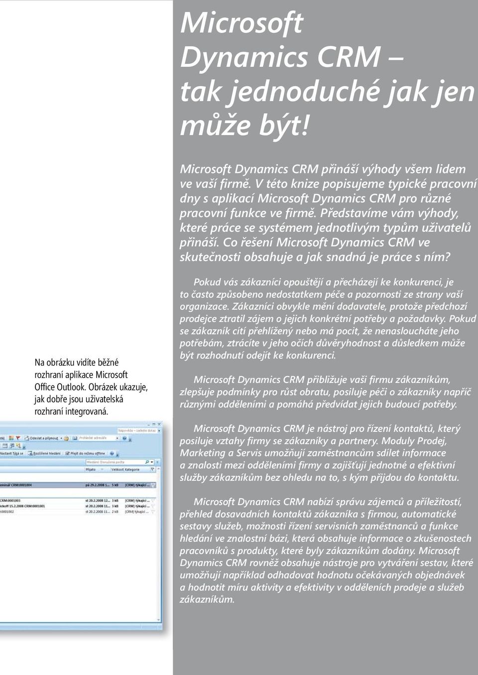 Co řešení Microsoft Dynamics CRM ve skutečnosti obsahuje a jak snadná je práce s ním? Na obrázku vidíte běžné rozhraní aplikace Microsoft Offi ce Outlook.