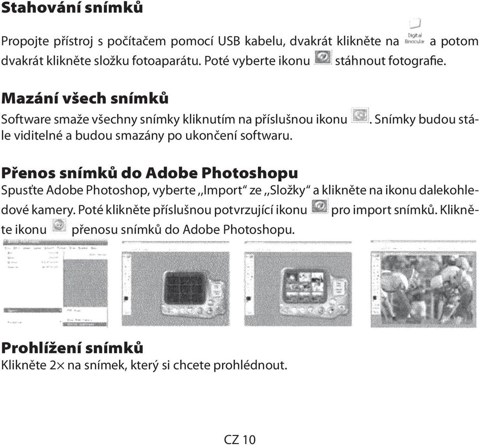 . Snímky budou stá- Mazání všech snímků Software smaže všechny snímky kliknutím na příslušnou ikonu le viditelné a budou smazány po ukončení softwaru.