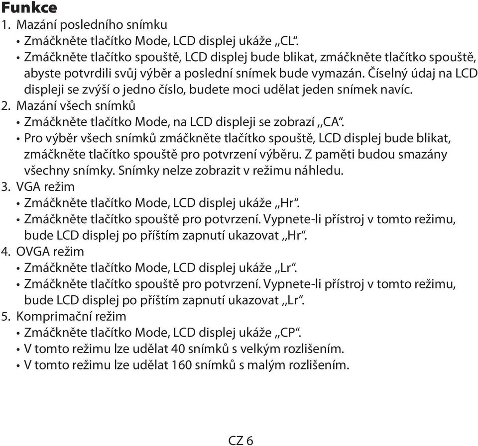 Číselný údaj na LCD displeji se zvýší o jedno číslo, budete moci udělat jeden snímek navíc. 2. Mazání všech snímků Zmáčkněte tlačítko Mode, na LCD displeji se zobrazí,,ca.