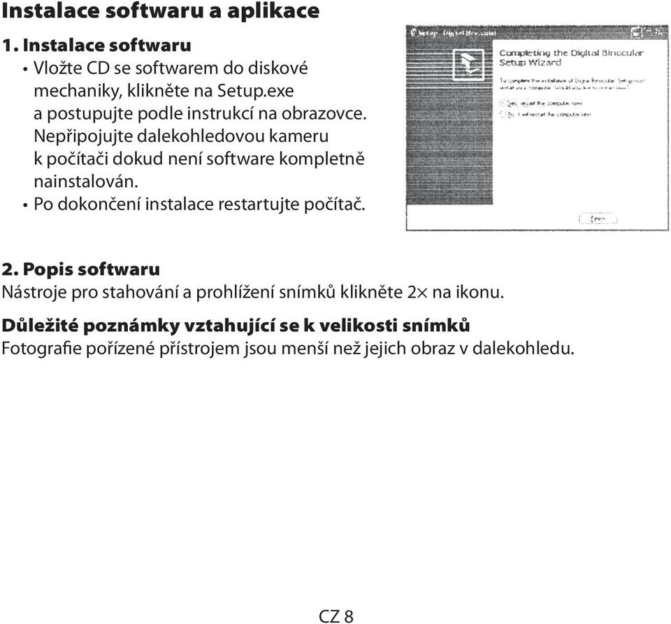 Nepřipojujte dalekohledovou kameru k počítači dokud není software kompletně nainstalován.