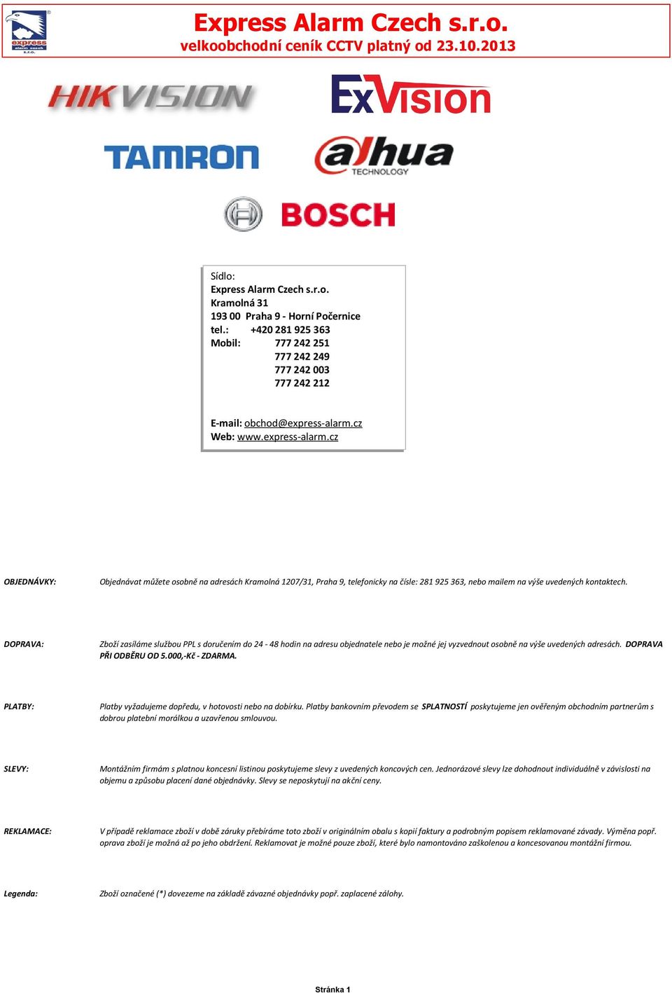 cz Web: www.express-alarm.cz OBJEDNÁVKY: Objednávat můžete osobně na adresách Kramolná 1207/31, Praha 9, telefonicky na čísle: 281 925 363, nebo mailem na výše uvedených kontaktech.