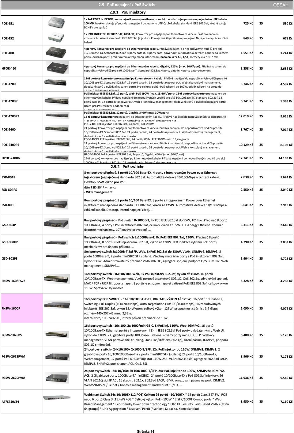 1 PoE injektory 1x PoE PORT INJEKTOR pro napájení kamery po ethernetu souběžně s datovým provozem po jediném UTP kabelu 100 MB, Injektor slučuje přenos dat a napájení do jednoho UTP Cat5e kabelu,