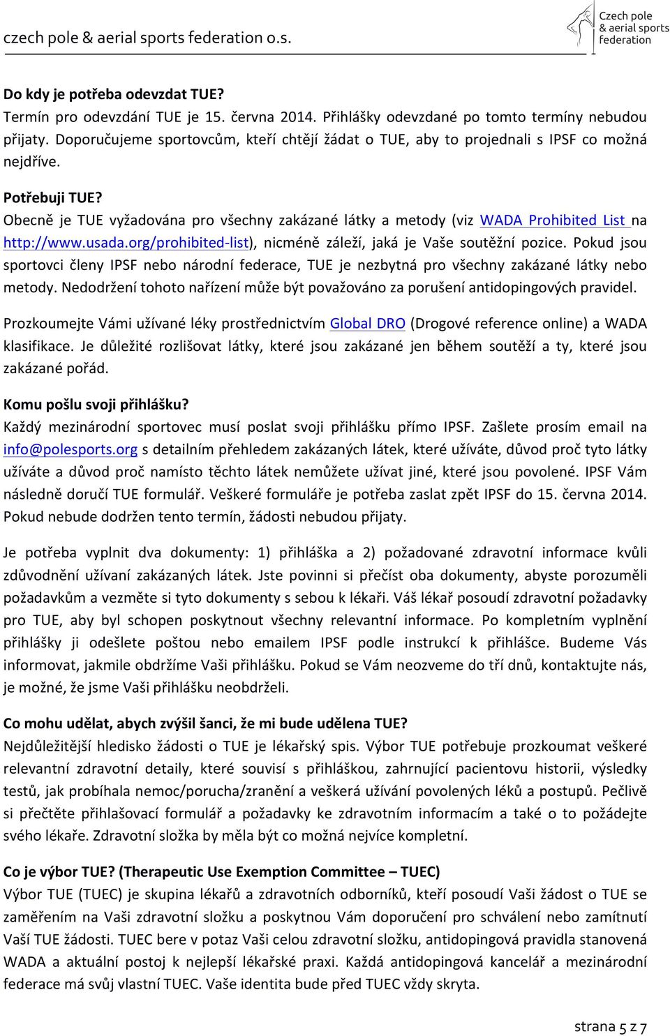 Obecně je TUE vyžadována pro všechny zakázané látky a metody (viz WADA Prohibited List na http://www.usada.org/prohibited- list), nicméně záleží, jaká je Vaše soutěžní pozice.