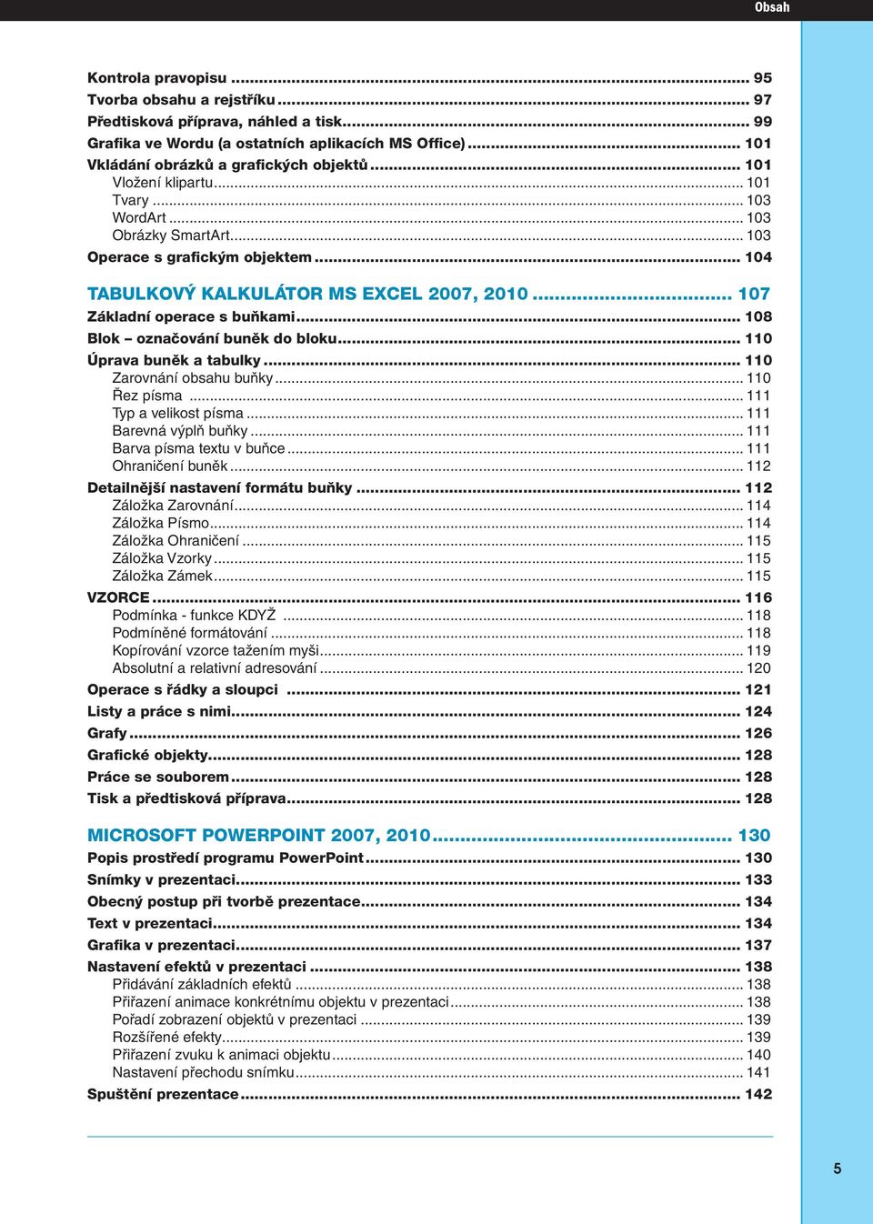 .. 108 Blok označování buněk do bloku... 110 Úprava buněk a tabulky... 110 Zarovnání obsahu buňky... 110 Řez písma... 111 Typ a velikost písma... 111 Barevná výplň buňky.