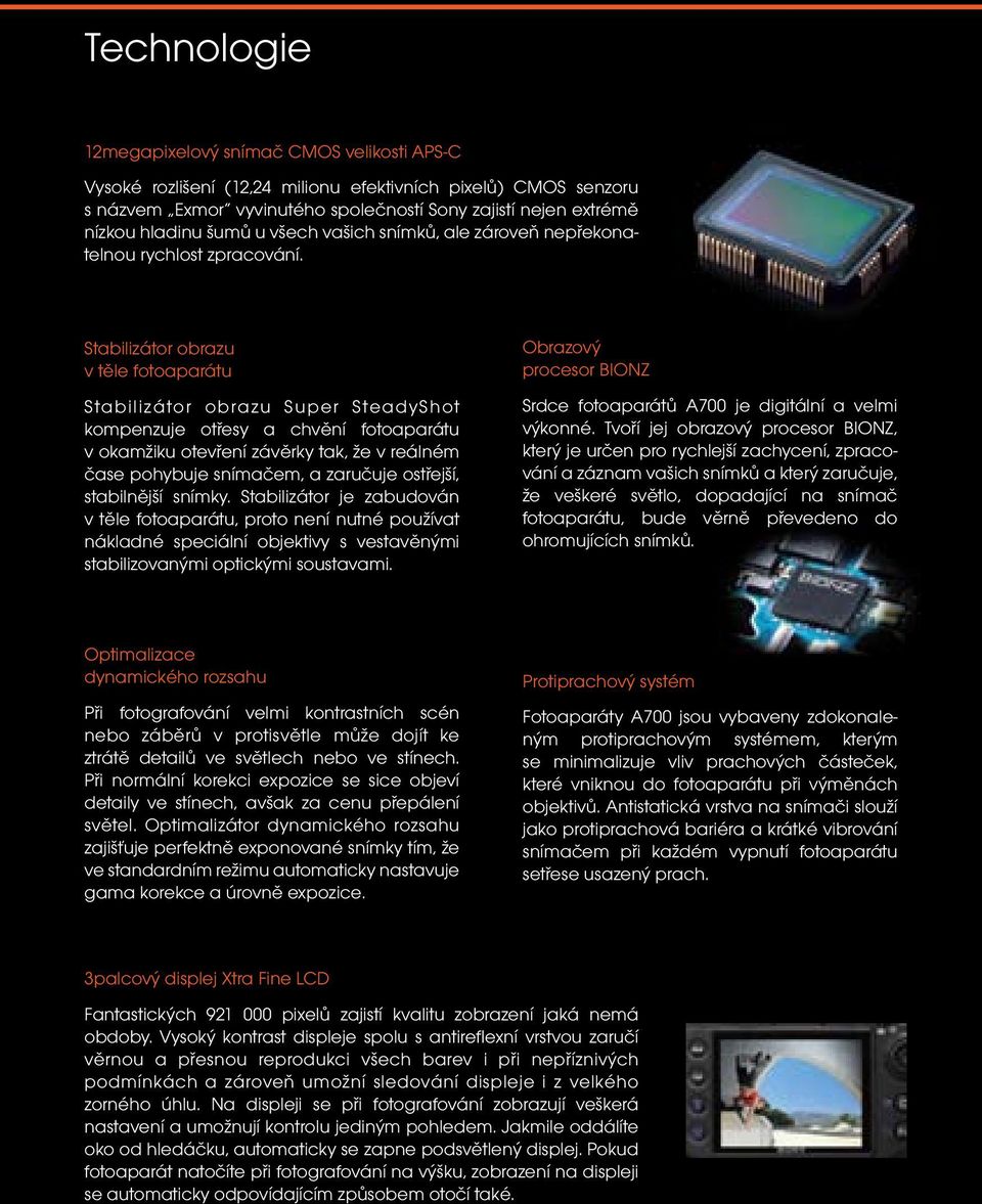 Stabilizátor obrazu v těle fotoaparátu Stabilizátor obrazu Super SteadyShot kompenzuje otřesy a chvění fotoaparátu v okamžiku otevření závěrky tak, že v reálném čase pohybuje snímačem, a zaručuje