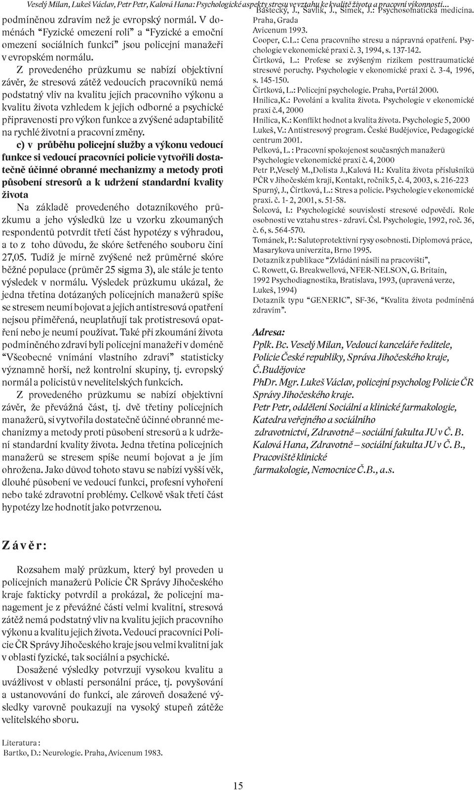 : Profese se zvýšeným rizikem posttraumatické stresové poruchy. Psychologie v ekonomické praxi č. 3-4, 1996, s. 145-150. Čírtková, L.: Policejní psychologie. Praha, Portál 2000. Hnilica,K.