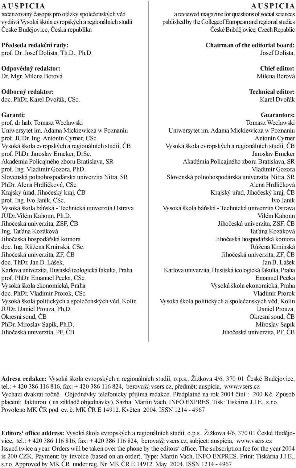 Antonín Cyrner, CSc. Vysoká škola evropských a regionálních studií, ČB prof. PhDr. Jaroslav Erneker, DrSc. Akadémia Policajného zboru Bratislava, SR prof. Ing. Vladimír Gozora, PhD.