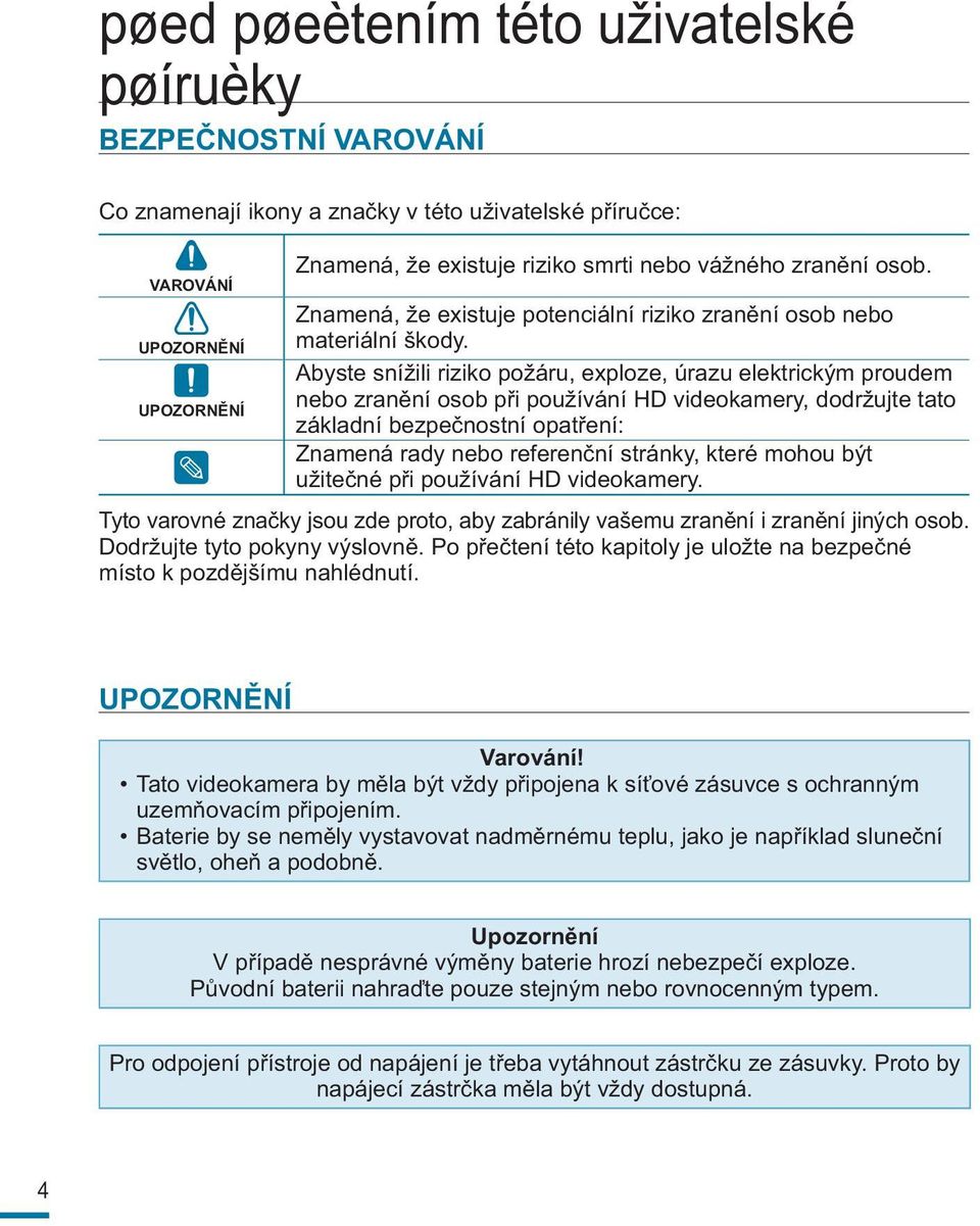 Abyste snížili riziko požáru, exploze, úrazu elektrickým proudem nebo zranění osob při používání HD videokamery, dodržujte tato základní bezpečnostní opatření: Znamená rady nebo referenční stránky,