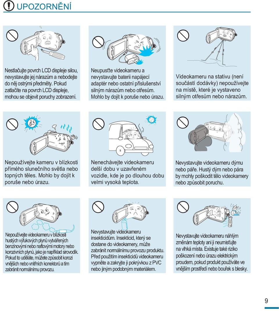 Videokameru na stativu (není součástí dodávky) nepoužívejte na místě, které je vystaveno silným otřesům nebo nárazům. Nepoužívejte kameru v blízkosti přímého slunečního světla nebo topných těles.