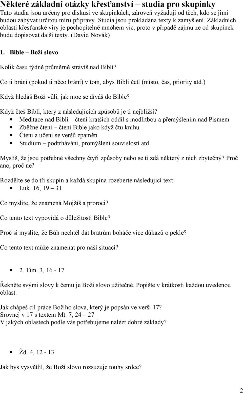 Bible Boží slovo Kolik času týdně průměrně strávíš nad Biblí? Co ti brání (pokud ti něco brání) v tom, abys Bibli četl (místo, čas, priority atd.) Když hledáš Boží vůli, jak moc se díváš do Bible?