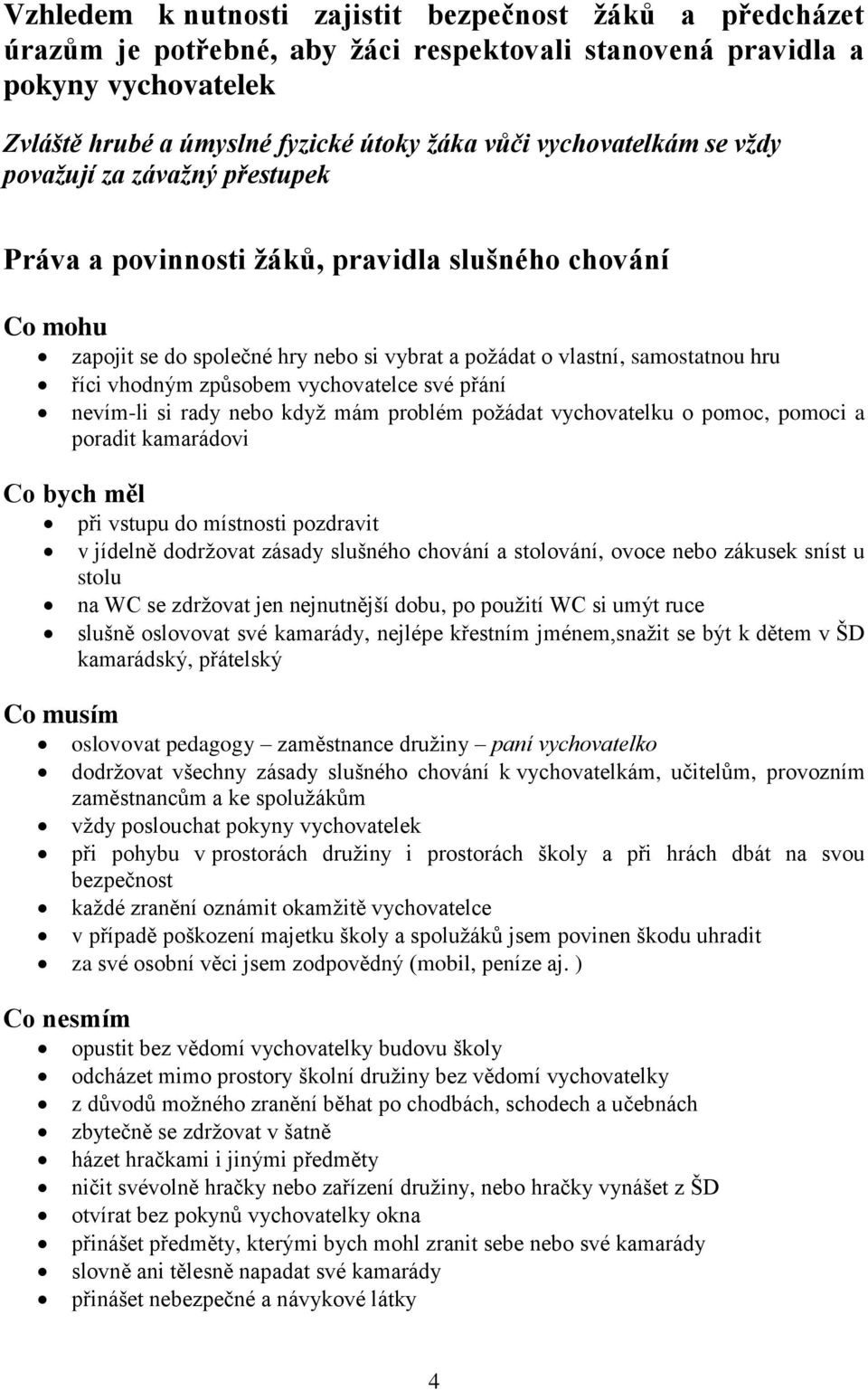 vhodným způsobem vychovatelce své přání nevím-li si rady nebo když mám problém požádat vychovatelku o pomoc, pomoci a poradit kamarádovi Co bych měl Co musím při vstupu do místnosti pozdravit v