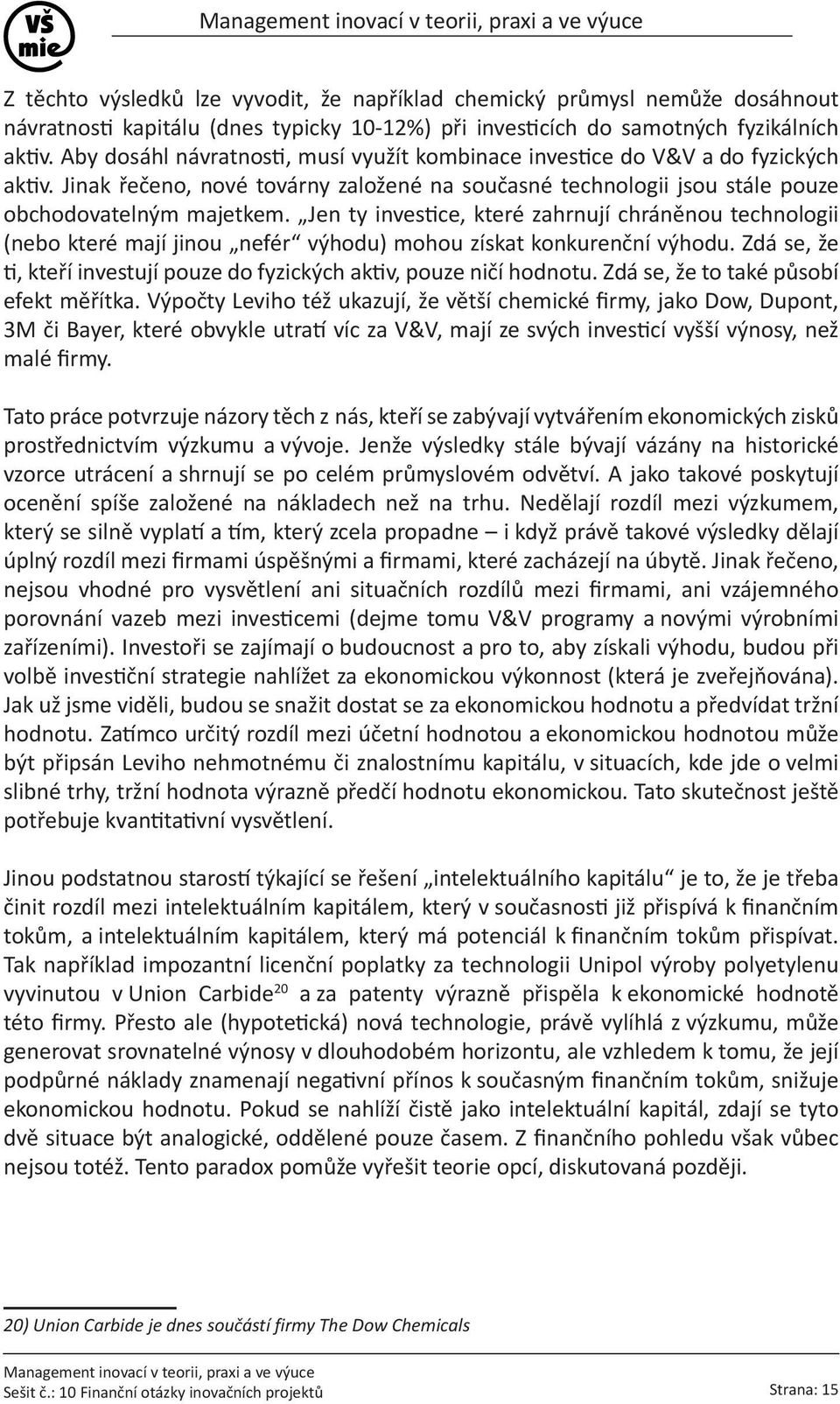 Jen ty investice, které zahrnují chráněnou technologii (nebo které mají jinou nefér výhodu) mohou získat konkurenční výhodu.