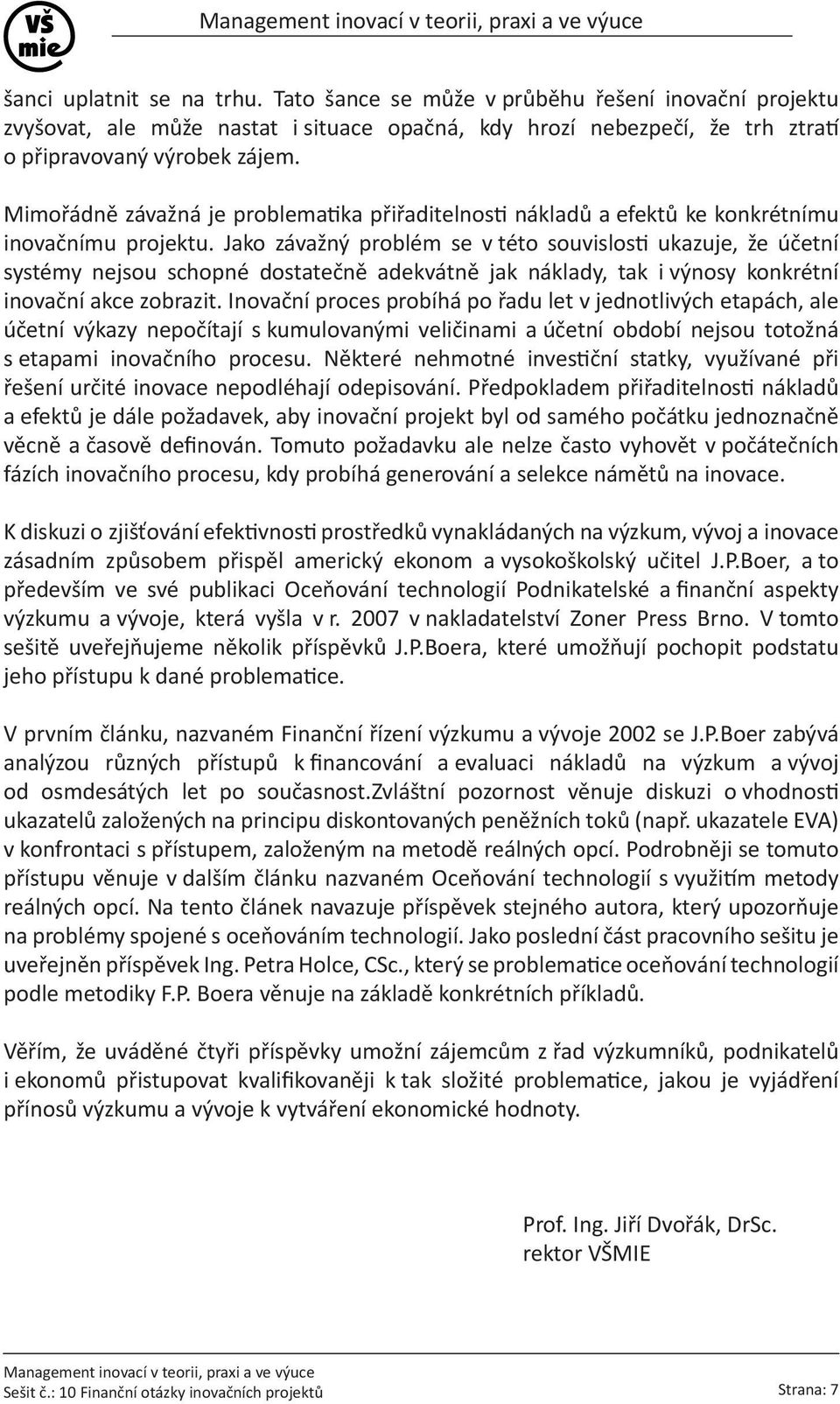 Jako závažný problém se v této souvislosti ukazuje, že účetní systémy nejsou schopné dostatečně adekvátně jak náklady, tak i výnosy konkrétní inovační akce zobrazit.