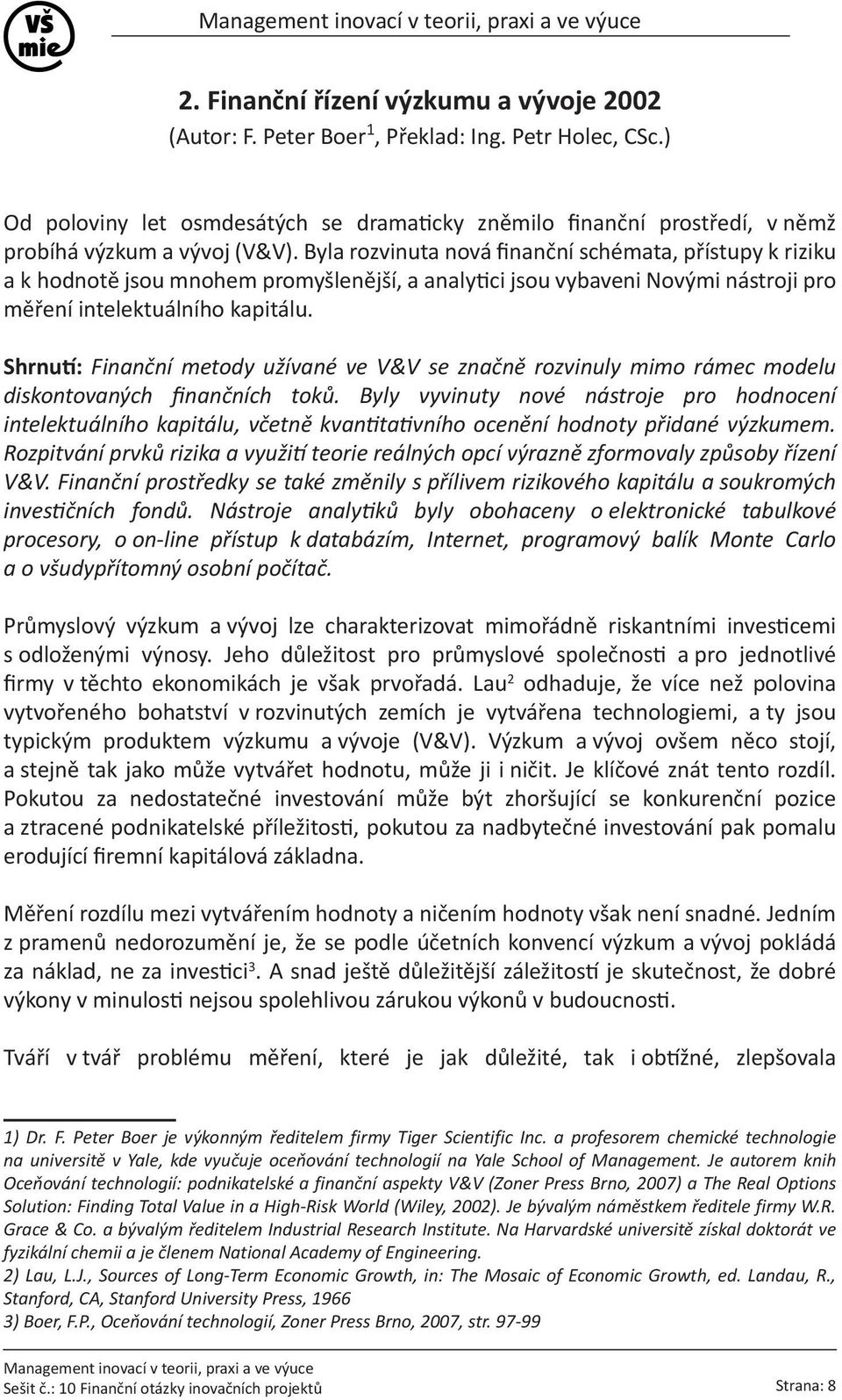 Byla rozvinuta nová finanční schémata, přístupy k riziku a k hodnotě jsou mnohem promyšlenější, a analytici jsou vybaveni Novými nástroji pro měření intelektuálního kapitálu.