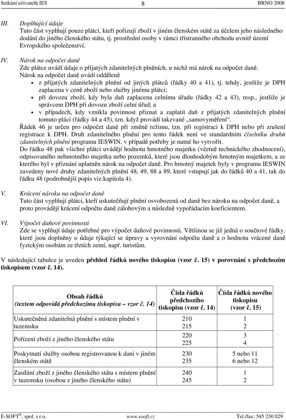 Nárok na odpočet daně uvádí odděleně z přijatých zdanitelných plnění od jiných plátců (řádky 40 a 41), tj.