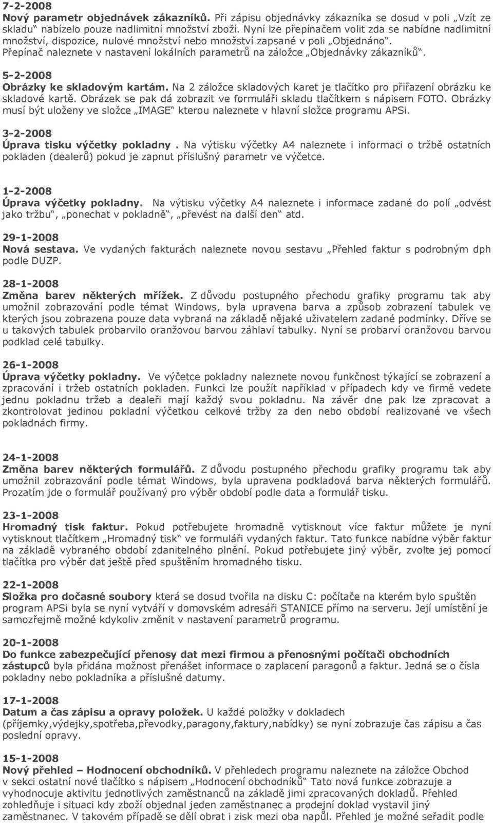 Přepínač naleznete v nastavení lokálních parametrů na záložce Objednávky zákazníků. 5-2-2008 Obrázky ke skladovým kartám.