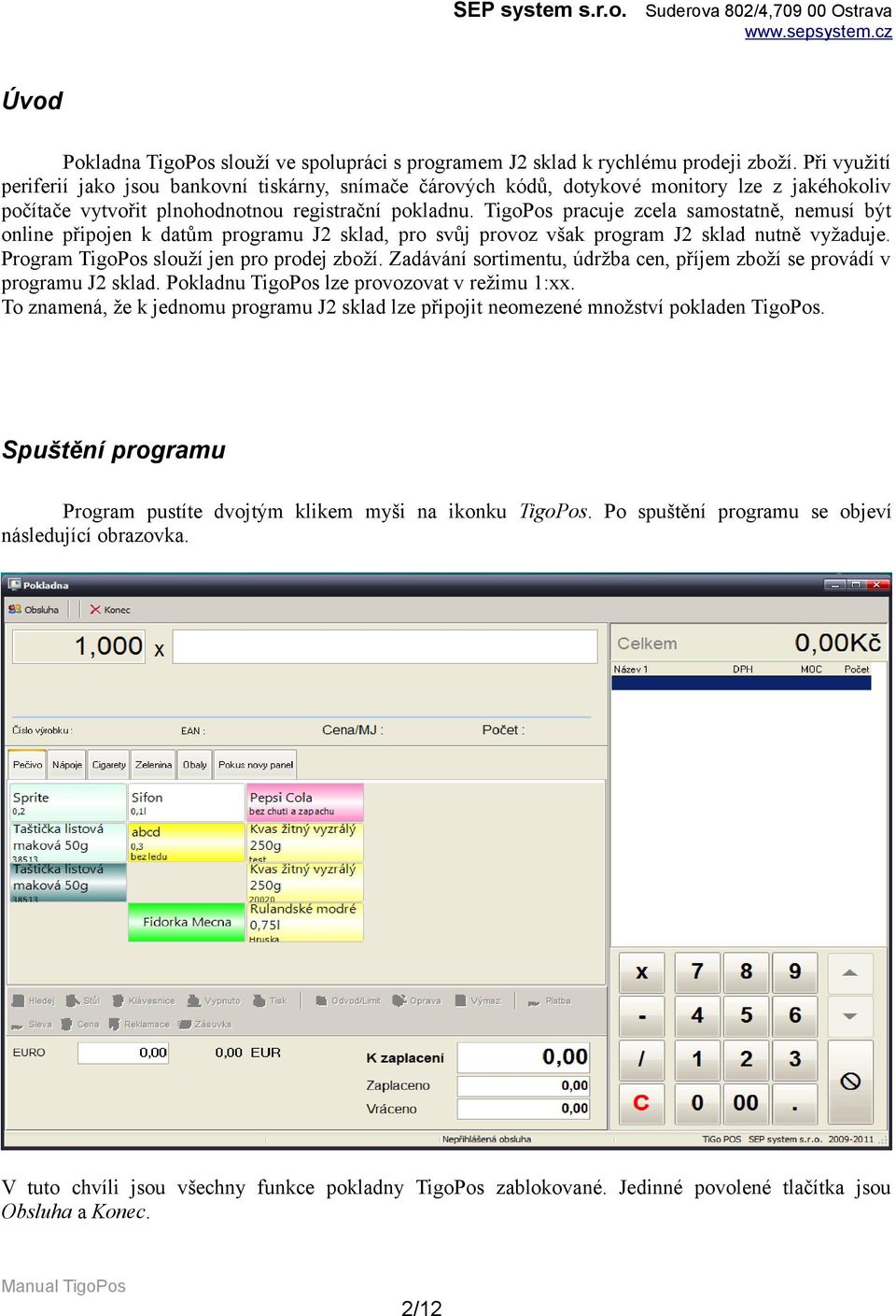 TigoPos pracuje zcela samostatně, nemusí být online připojen k datům programu J2 sklad, pro svůj provoz však program J2 sklad nutně vyžaduje. Program TigoPos slouží jen pro prodej zboží.