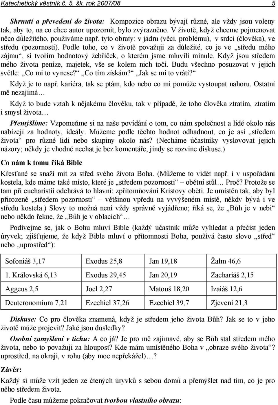 Podle toho, co v životě považuji za důležité, co je ve středu mého zájmu, si tvořím hodnotový žebříček, o kterém jsme mluvili minule.