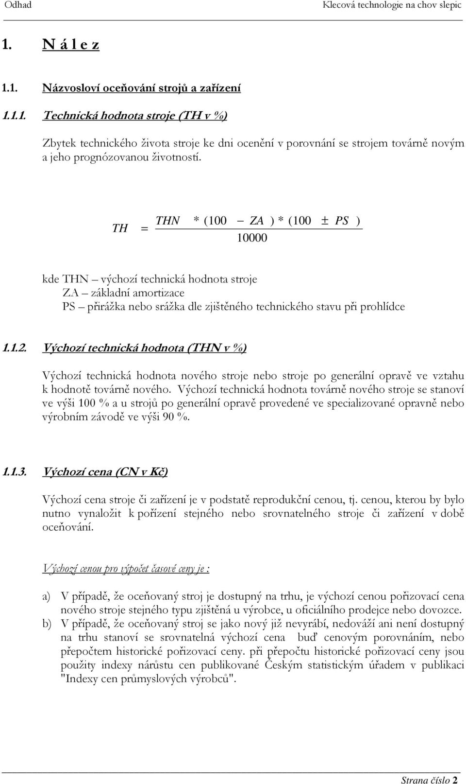 Výchozí technická hodnota (THN v %) Výchozí technická hodnota nového stroje nebo stroje po generální opravě ve vztahu k hodnotě továrně nového.