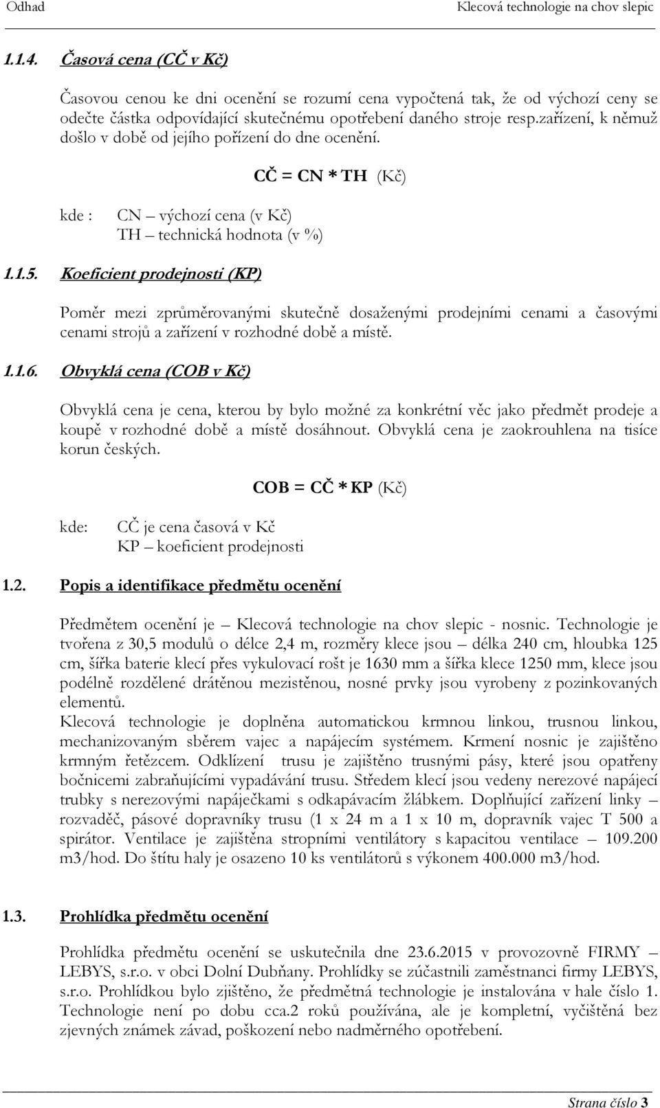 Koeficient prodejnosti (KP) CČ = CN * TH (Kč) Poměr mezi zprůměrovanými skutečně dosaženými prodejními cenami a časovými cenami strojů a zařízení v rozhodné době a místě. 1.1.6.